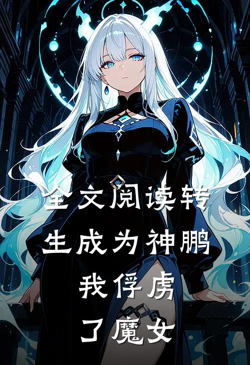 全文阅读转生成为神鹏，我俘虏了魔女
