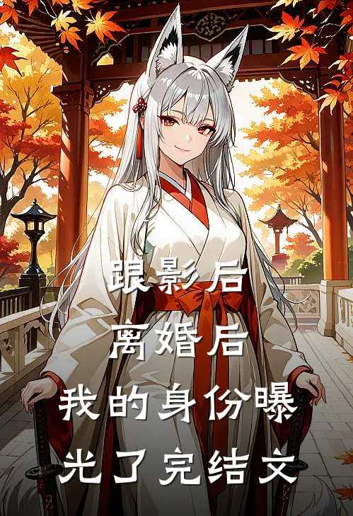跟影后离婚后，我的身份曝光了完结文