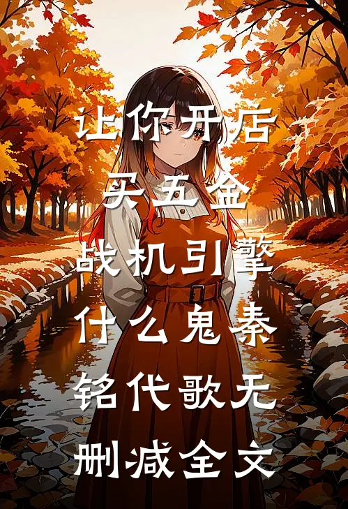 让你开店买五金，战机引擎什么鬼秦铭代歌无删减全文