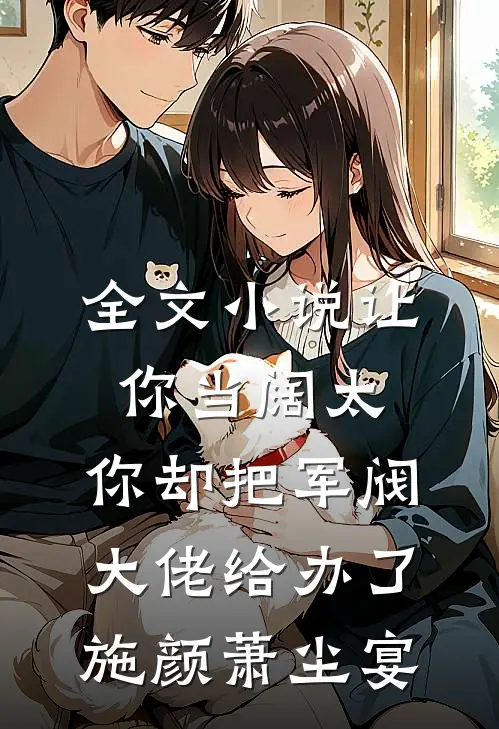 全文小说让你当阔太，你却把军阀大佬给办了施颜萧尘宴