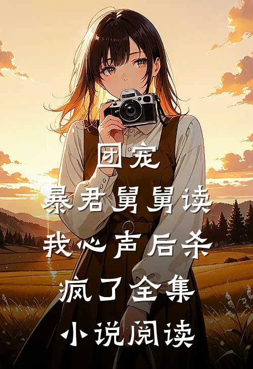 团宠：暴君舅舅读我心声后杀疯了全集小说阅读