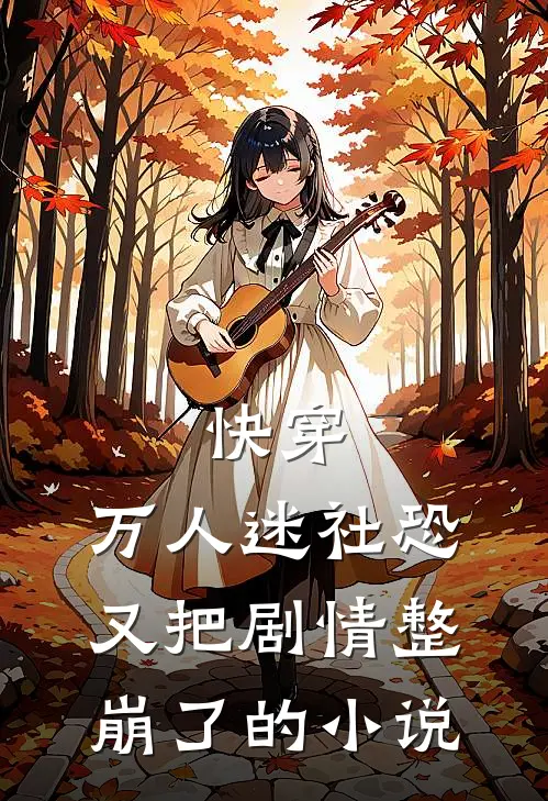 快穿：万人迷社恐又把剧情整崩了的小说