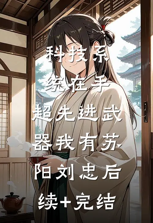 科技系统在手，超先进武器我有苏阳刘忠后续+完结