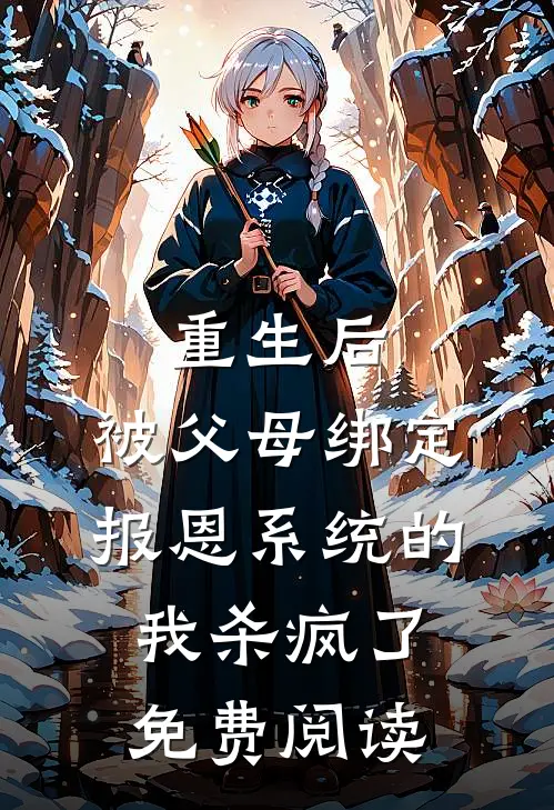 重生后，被父母绑定报恩系统的我杀疯了免费阅读