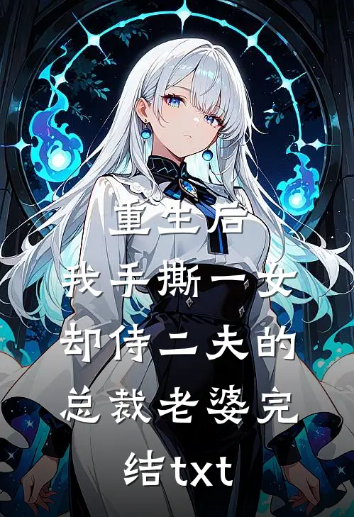 重生后，我手撕一女却侍二夫的总裁老婆完结txt