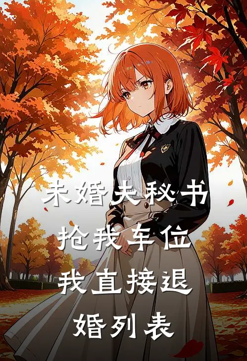 未婚夫秘书抢我车位，我直接退婚列表