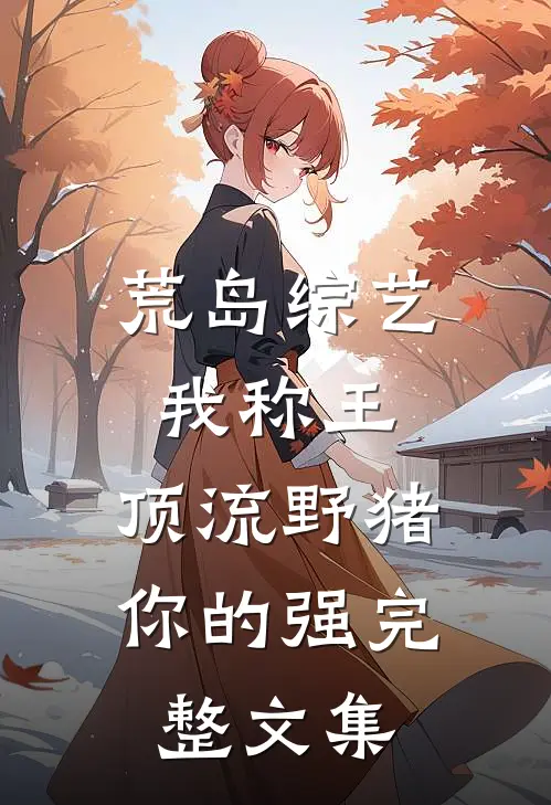 荒岛综艺我称王，顶流野猪你的强完整文集