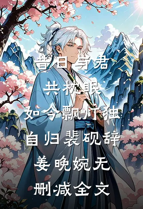 昔日与君共枕眠，如今飘灯独自归裴砚辞姜晚婉无删减全文