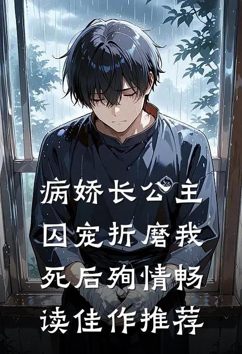 病娇长公主囚宠折磨我，死后殉情畅读佳作推荐