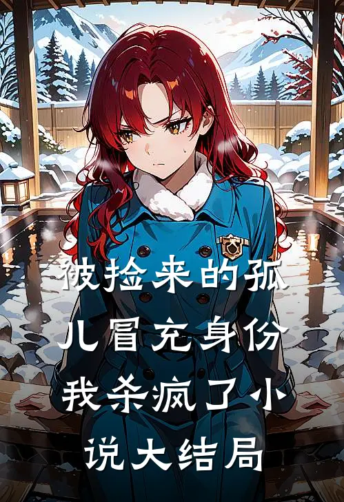 被捡来的孤儿冒充身份，我杀疯了小说大结局
