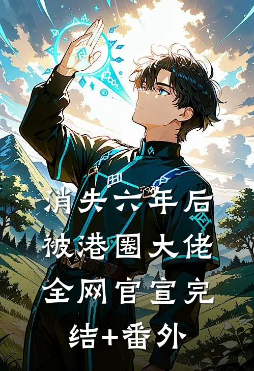 消失六年后，被港圈大佬全网官宣完结+番外