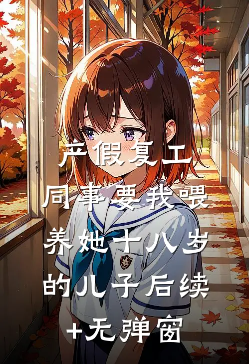产假复工，同事要我喂养她十八岁的儿子后续+无弹窗