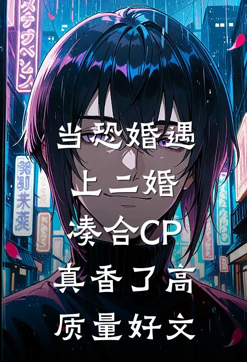 当恐婚遇上二婚：凑合CP真香了高质量好文