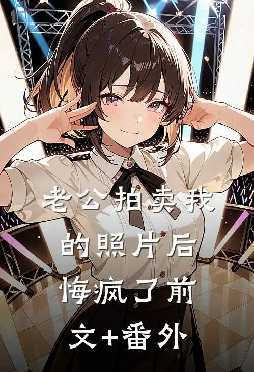 老公拍卖我的照片后悔疯了前文+番外