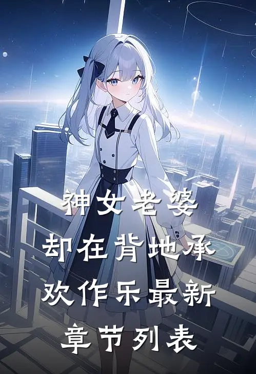 神女老婆，却在背地承欢作乐最新章节列表