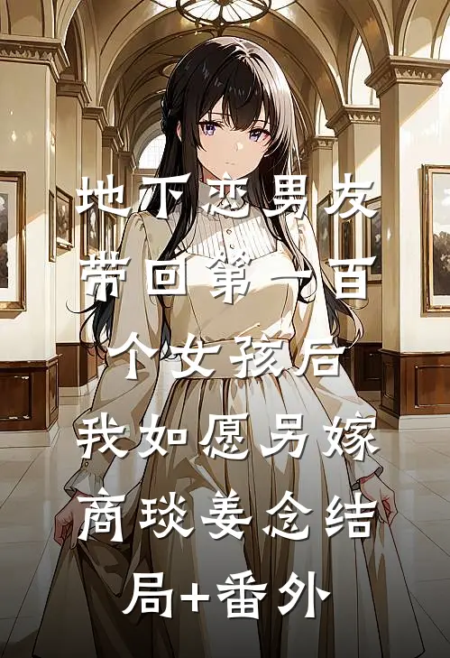 地下恋男友带回第一百个女孩后，我如愿另嫁商琰姜念结局+番外