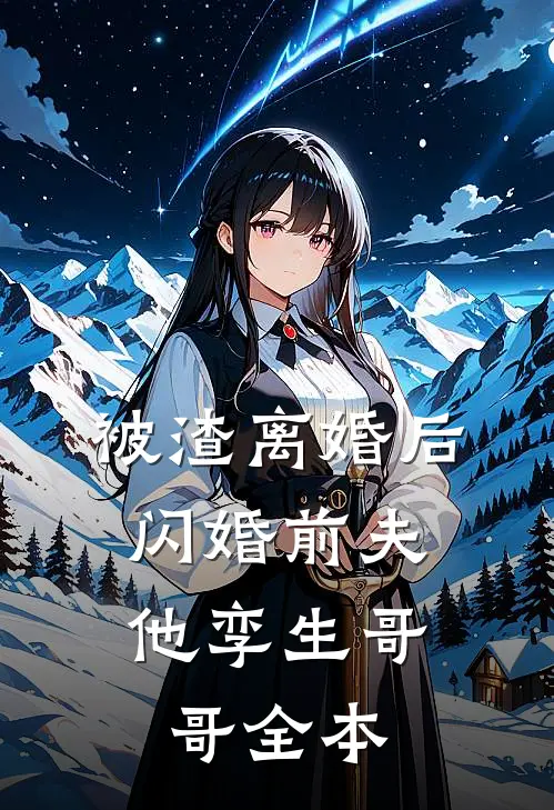 被渣离婚后，闪婚前夫他孪生哥哥全本