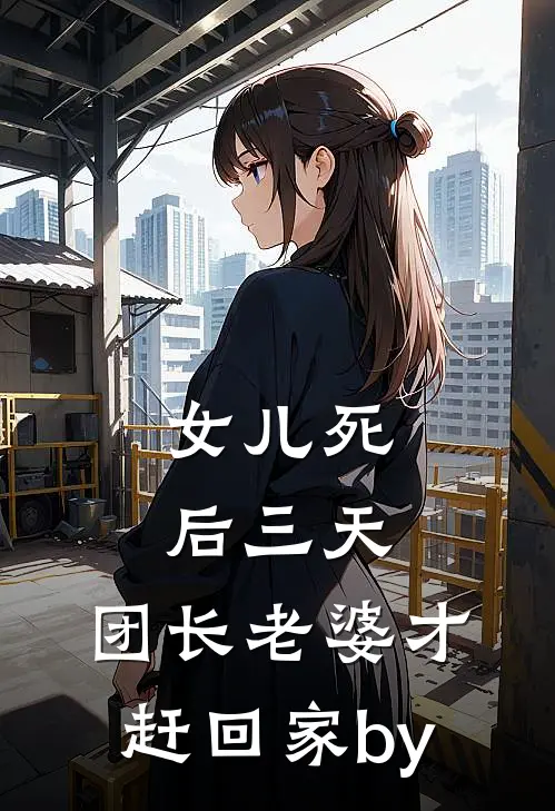 女儿死后三天，团长老婆才赶回家by