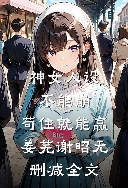 神女人设不能崩，苟住就能赢姜芜谢昭无删减全文