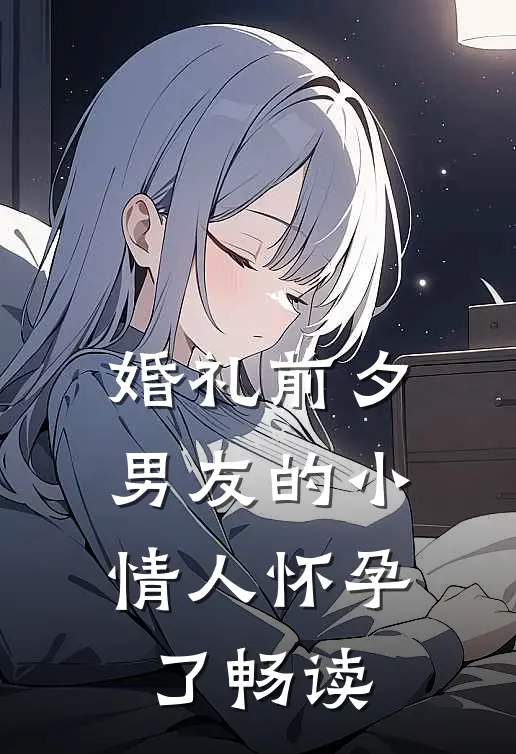 婚礼前夕，男友的小情人怀孕了畅读