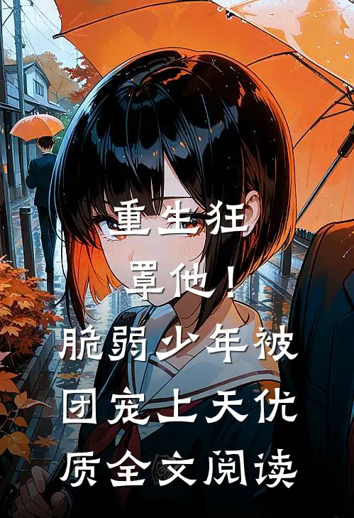 重生狂罩他！脆弱少年被团宠上天优质全文阅读