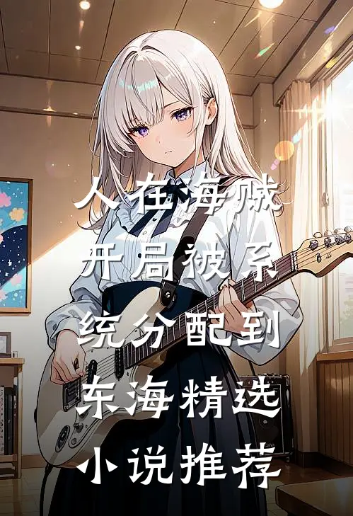 人在海贼：开局被系统分配到东海精选小说推荐