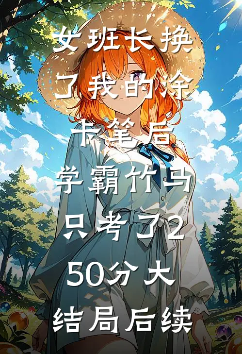女班长换了我的涂卡笔后，学霸竹马只考了250分大结局后续