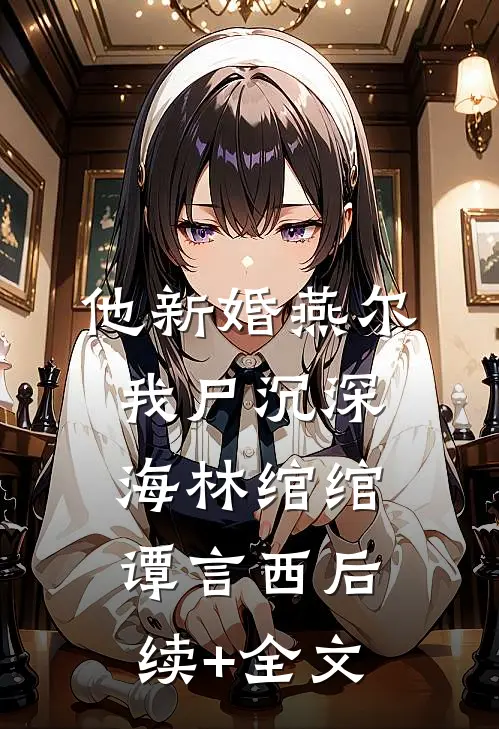 他新婚燕尔，我尸沉深海林绾绾谭言西后续+全文