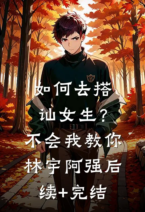 如何去搭讪女生？不会，我教你林宇阿强后续+完结
