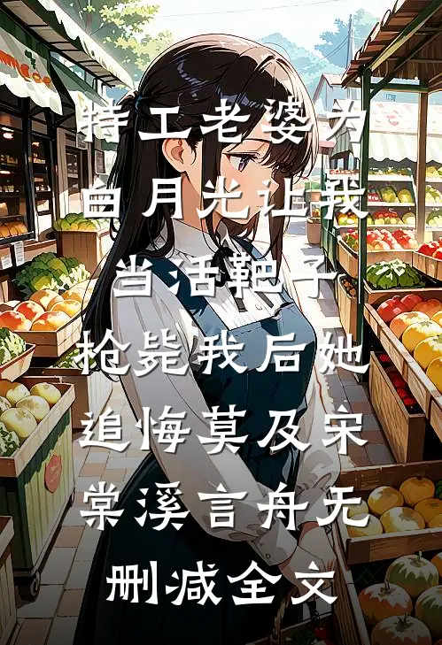 特工老婆为白月光让我当活靶子，枪毙我后她追悔莫及宋棠溪言舟无删减全文