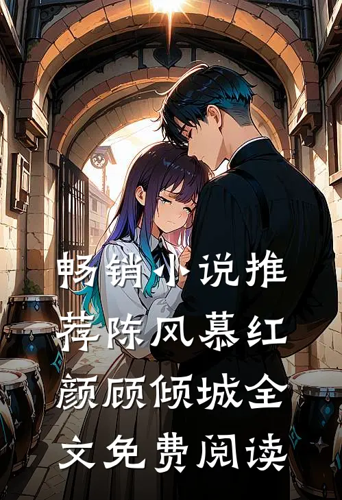 畅销小说推荐陈风慕红颜顾倾城全文免费阅读