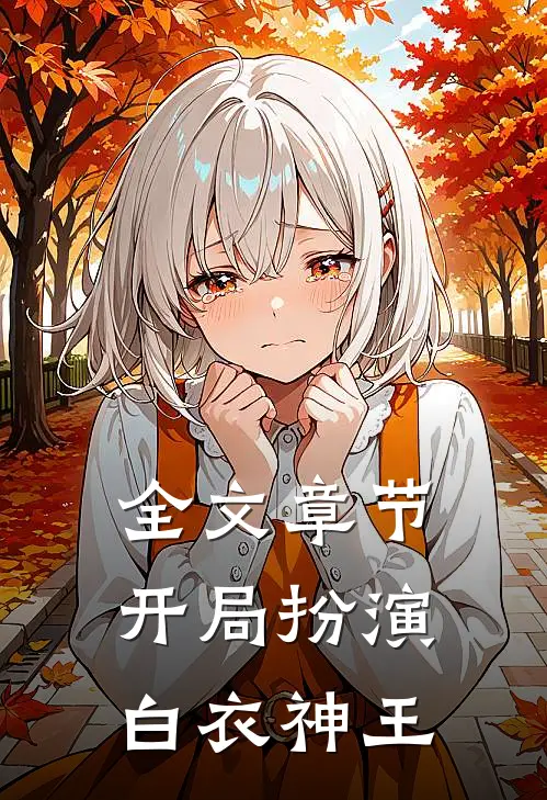 全文章节开局扮演白衣神王