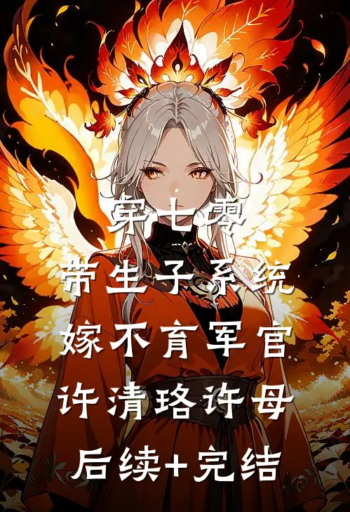 穿七零：带生子系统，嫁不育军官许清珞许母后续+完结