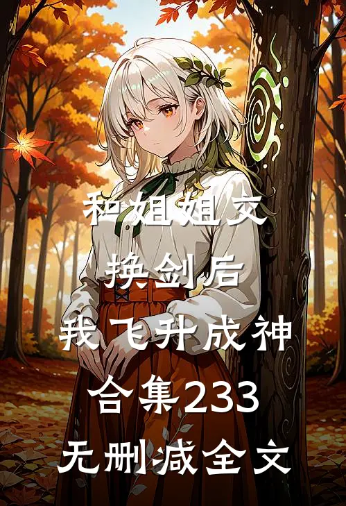 和姐姐交换剑后，我飞升成神合集233无删减全文