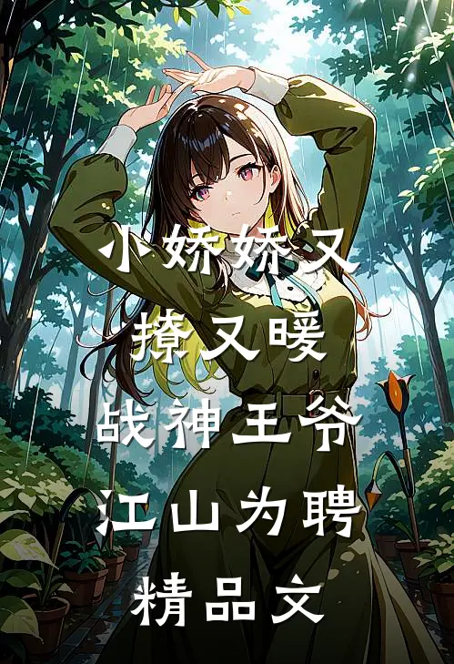 小娇娇又撩又暖，战神王爷江山为聘精品文