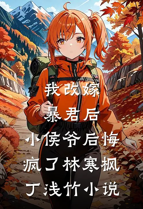 我改嫁暴君后，小侯爷后悔疯了林寒枫丁浅竹小说