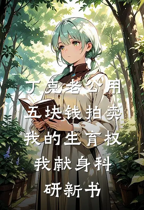 丁克老公用五块钱拍卖我的生育权，我献身科研新书