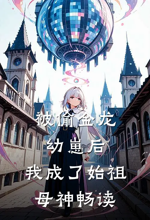 被偷金龙幼崽后，我成了始祖母神畅读