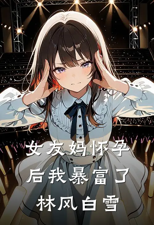 女友妈怀孕后我暴富了林风白雪