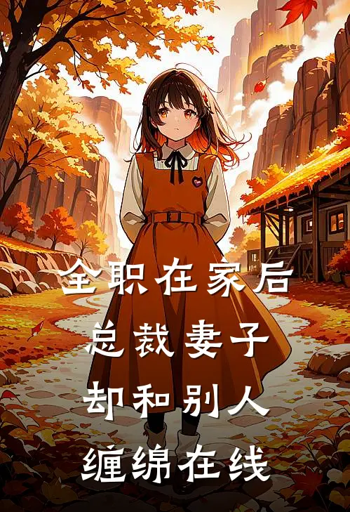 全职在家后，总裁妻子却和别人缠绵在线
