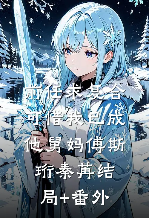 前任求复合，可惜我已成他舅妈傅斯珩秦苒结局+番外