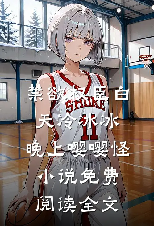 禁欲权臣白天冷冰冰，晚上嘤嘤怪小说免费阅读全文