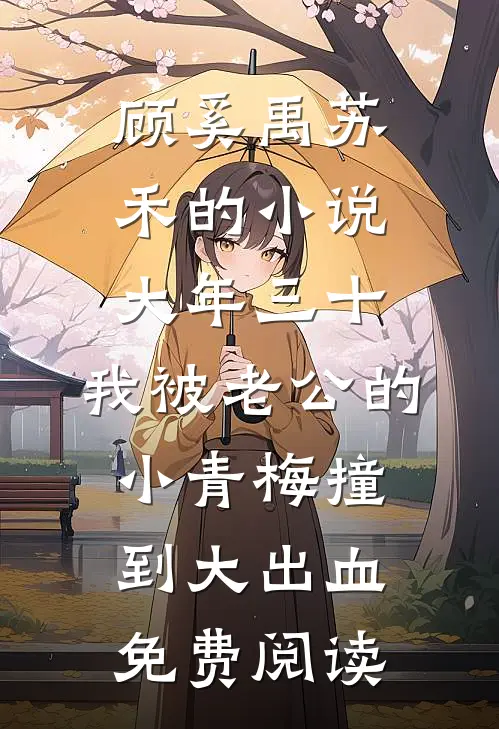 顾奚禹苏禾的小说大年三十，我被老公的小青梅撞到大出血免费阅读