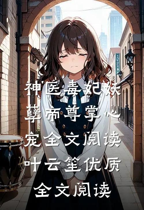 神医毒妃妖孽帝尊掌心宠全文阅读叶云笙优质全文阅读