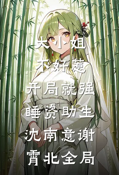 大小姐不好惹，开局就强睡资助生沈南意谢霄北全局
