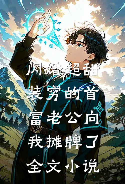 闪婚超甜：装穷的首富老公向我摊牌了全文小说