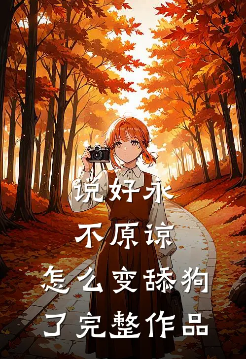 说好永不原谅，怎么变舔狗了完整作品