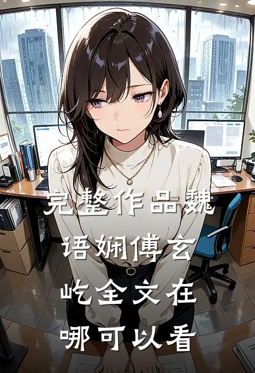完整作品魏语娴傅玄屹全文在哪可以看