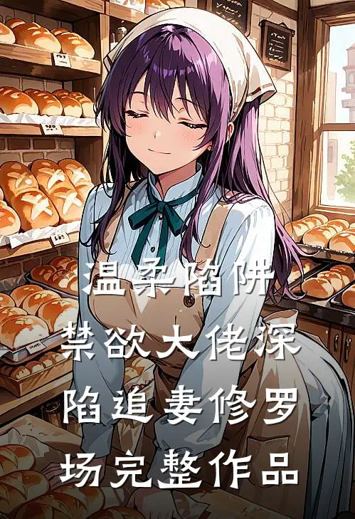 温柔陷阱：禁欲大佬深陷追妻修罗场完整作品