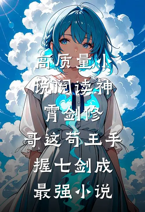 高质量小说阅读神霄剑修:哥这苟王手握七剑成最强小说